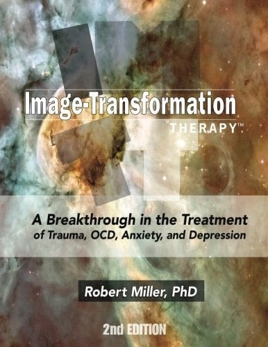 Image Transformation Therapy 2nd Edition A Breakthrough in the Treatment of Trauma, Ocd, Anxiety, and Depression