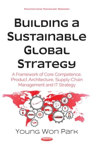 Building a Sustainable Global Strategy A Framework of Core Competence, Product Architecture, Supply Chain Management and IT Strategy