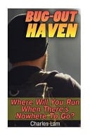 Bug-Out Haven Where Will You Go When There's Nowhere to Run? (Emergency Survival, Bug Out Locations)