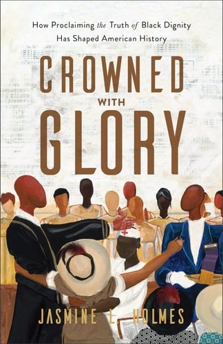 Crowned with Glory How Proclaiming the Truth of Black Dignity Has Shaped American History