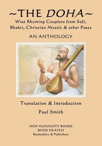 The Doha - Wise Rhyming Couplets from Sufi, Bhakti, Christian Mystic and Other Poets An Anthology