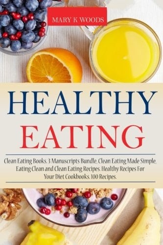 Healthy Eating Clean Eating Books, 3 Manuscripts Bundle, Clean Eating Made Simple, Eating Clean and Clean Eating Recipes. Healthy Recipes For Your Diet Cookbooks. 100 Recipes