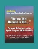 Apollo and America's Moon Landing Program - Before This Decade Is Out... . Personal Reflections on the Apollo Program (NASA SP-4223) by Von Braun, Kranz, Lunney, Duke, Schmitt, Low, Faget, Webb