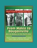 Marines in World War II Commemorative Series - From Makin to Bougainville Marine Raiders in the Pacific War - Reports on Weapons, Equipment, Raider Training Center, Enogai, and Operation Cleanslate