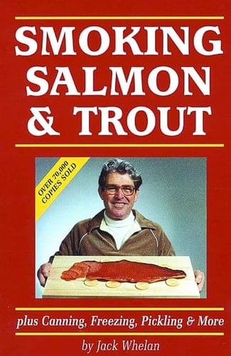 Smoking Salmon & Trout Plus Canning, Freezing, Pickling & More