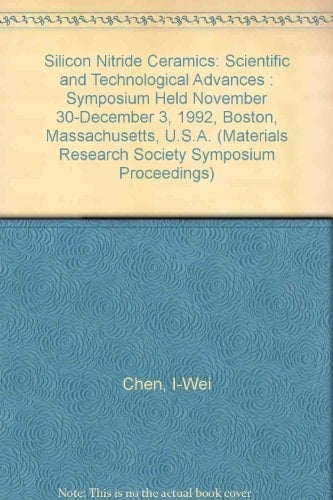 Silicon Nitride Ceramics: Scientific and Technological Advances : Symposium Held November 30-December 3, 1992, Boston, Massachusetts, U.S.A. (Materials Research Society Symposium Proceedings)
