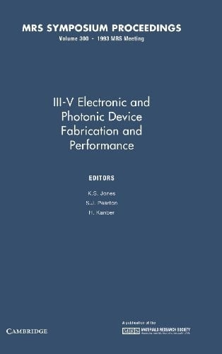III-V Electronic and Photonic Device Fabrication and Performance: Volume 300 (MRS Proceedings)