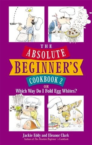 The Absolute Beginner's Cookbook 2, Or, Which Way Do I Fold Eggwhites?