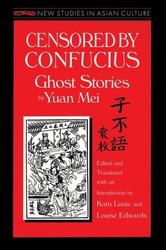 Censored by Confucius: Ghost Stories by Yuan Mei (New Studies in Asian Culture)