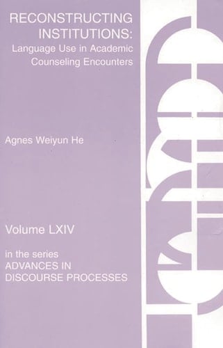 Reconstructing Institutions: Language Use in Academic Counseling Encounters (Advances in Discourse Processes, 64)