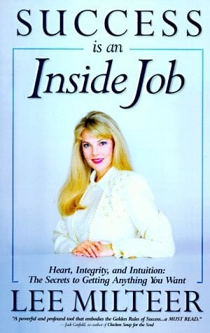 Success Is an Inside Job Heart, Integrity, and Intuition: The Secrets to Getting Anything You Want