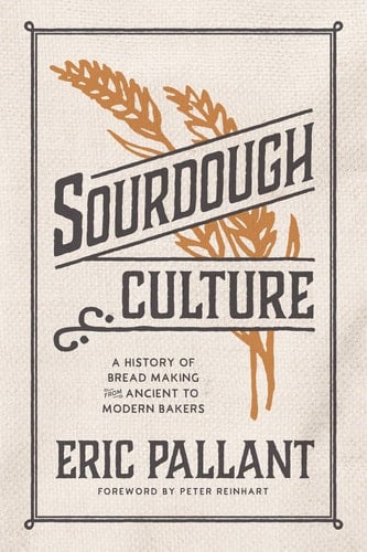 Sourdough Culture A History of Bread Making from Ancient to Modern Bakers
