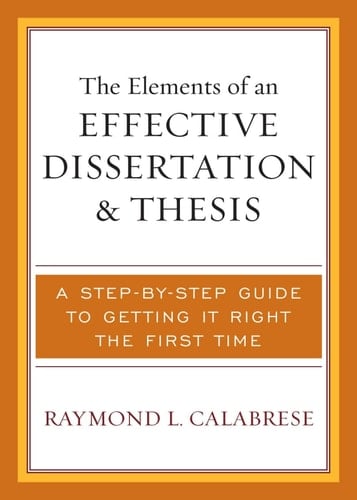 The Elements of an Effective Dissertation and Thesis A Step-by-Step Guide to Getting it Right the First Time