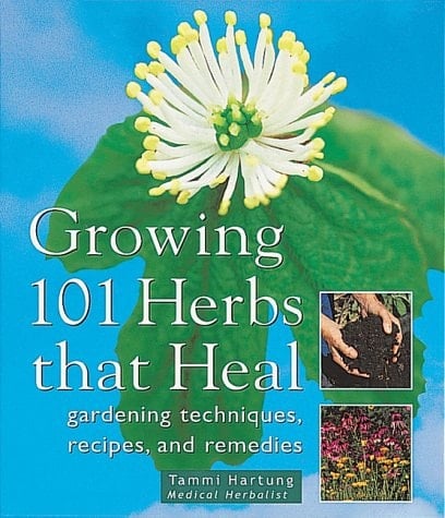 Growing 101 Herbs That Heal Gardening Techniques, Recipes, and Remedies