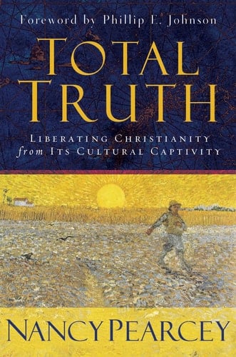 Total Truth Liberating Christianity from Its Cultural Captivity