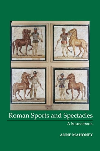 Roman Sports and Spectacles: A Sourcebook (Focus Classical Sources)