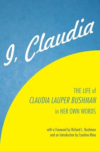 I, Claudia The Life of Claudia Lauper Bushman in Her Own Words