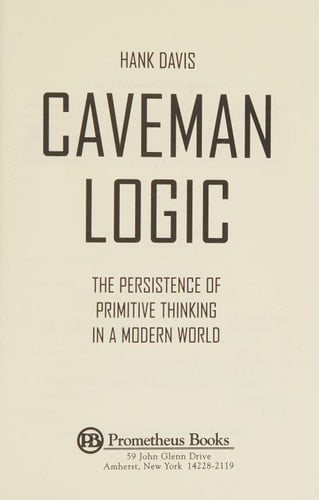 Caveman Logic: The Persistence of Primitive Thinking in a Modern World