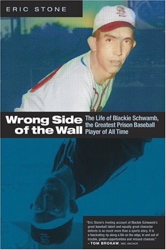 Wrong Side of the Wall The Life of Blackie Schwamb, the Greatest Prison Baseball Player of All Time