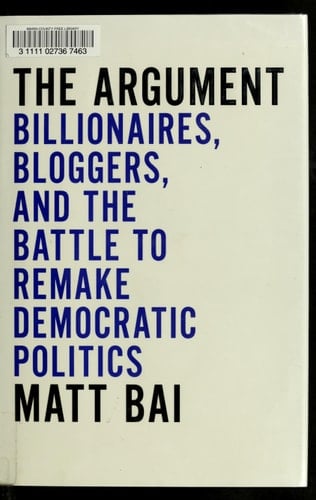The Argument: Billionaires, Bloggers, and the Battle to Remake Democratic Politics