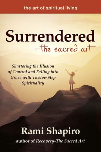 Surrendered--The Sacred Art Shattering the Illusion of Control and Falling Into Grace with Twelve-Step Spirituality