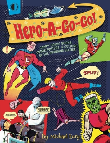 Hero-a-go-go! Campy Comic Books, Crimefighters & Culture of the Swinging Sixties