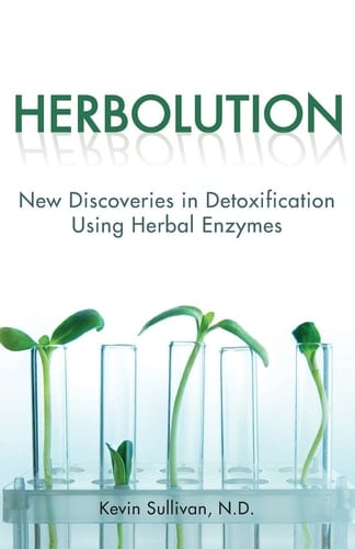 Herbolution New Discoveries in Detoxification Using Herbal Enzymes