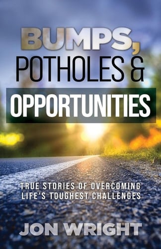 Bumps, Potholes & Opportunities True Stories of Overcoming Life's Toughest Challenges