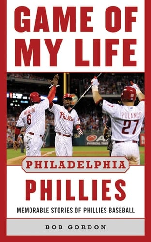 Game of My Life Philadelphia Phillies Memorable Stories Of Phillies Baseball