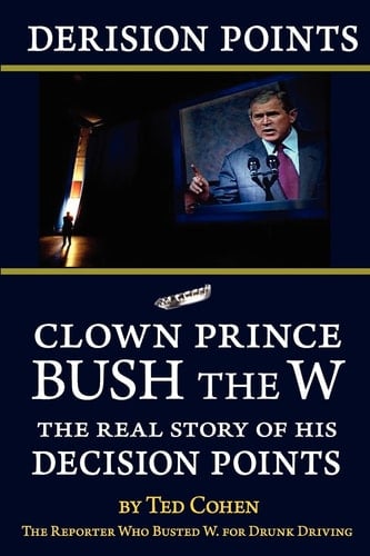 Derision Points Clown Prince Bush the W, the Real Story of His "Decision Points"