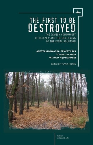 The First to Be Destroyed The Jewish Community of Kleczew and the Beginning of the Final Solution