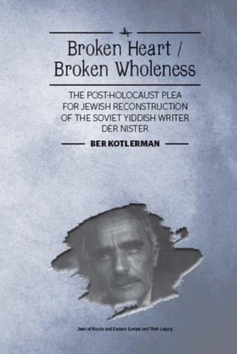 Broken Heart The Post-Holocaust Plea for Jewish Reconstruction of the Soviet Yiddish Writer Der Nister
