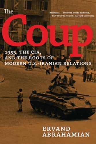 The Coup 1953, the CIA, and the Roots of Modern U.S.-Iranian Relations