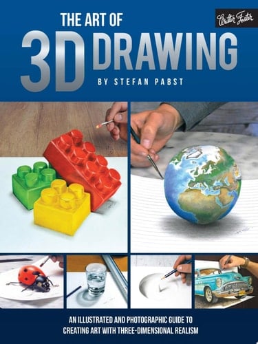 The Art of 3D Drawing An Illustrated and Photographic Guide to Creating Art with Three-dimensional Realism