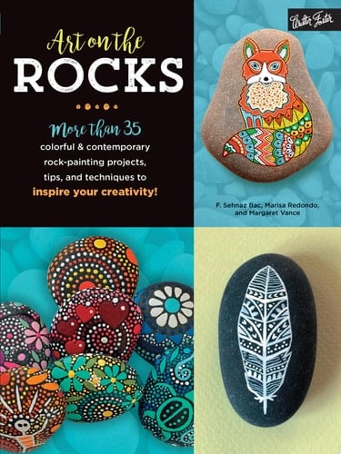 Art on the Rocks More Than 35 Colorful & Contemporary Rock-painting Projects, Tips, and Techniques to Inspire Your Creativity!