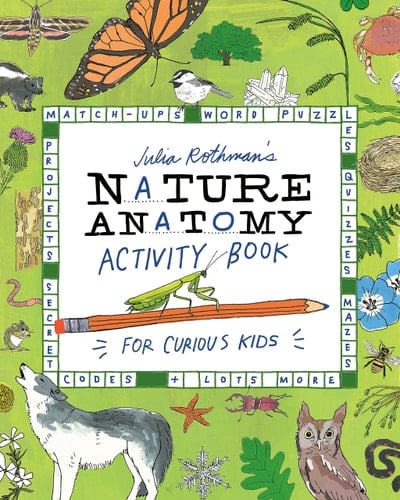 Julia Rothman's Nature Anatomy Activity Book Match-Ups, Word Puzzles, Quizzes, Mazes, Projects, Secret Codes + Lots More