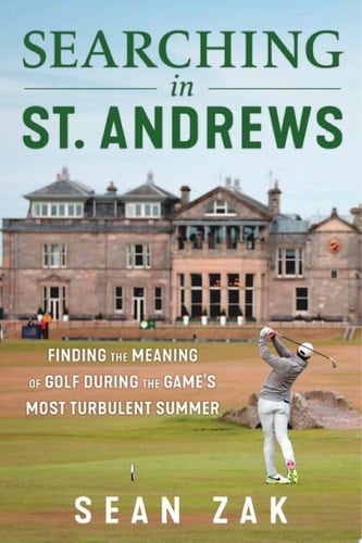 Searching in St. Andrews Finding the Meaning of Golf During the Game's Most Turbulent Summer