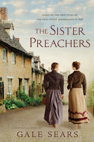 The Sister Preachers Based on the True Story of the First Sister Missionaries in 1898