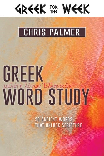 Greek Word Study 90 Ancient Words That Unlock Scripture