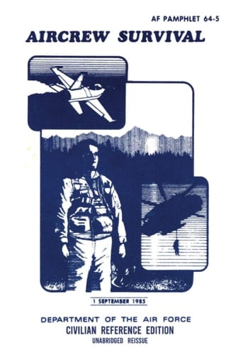 Aircrew Survival - AF 64-5 Air Force Pamphlet (1985 Civilian Reference Edition) Unabridged Historic Military Handbook Describing Survival Situations, Search and Rescue, and Surviving Behind Enemy Lines