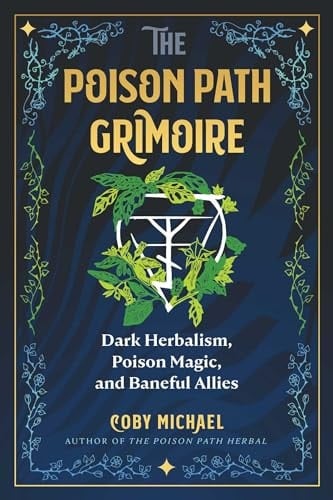 The Poison Path Grimoire Dark Herbalism, Poison Magic, and Baneful Allies