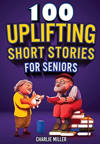 100 Uplifting Short Stories for Seniors Funny and True Easy to Read Short Stories to Stimulate the Mind (Perfect Gift for Elderly Women and Men)