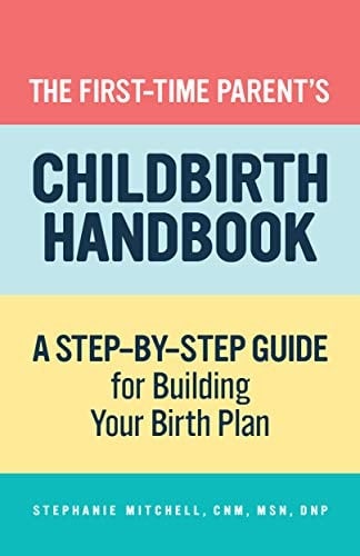 The First-Time Parent's Childbirth Handbook A Step-by-Step Guide for Building Your Birth Plan