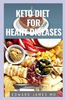 Keto Diet for Heart Diseases The Ultimate Guide to the Uses of Keto Diet for Heart Diseases and Recipe You Can Us As Well