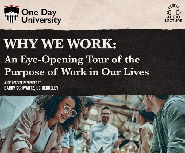 Why We Work: An Eye-Opening Tour of the Purpose of Work in Our Lives (One Day University)