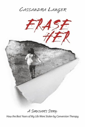 Erase Her A Survivor's Story: How the Best Years of My Life Were Stolen by Conversion Therapy