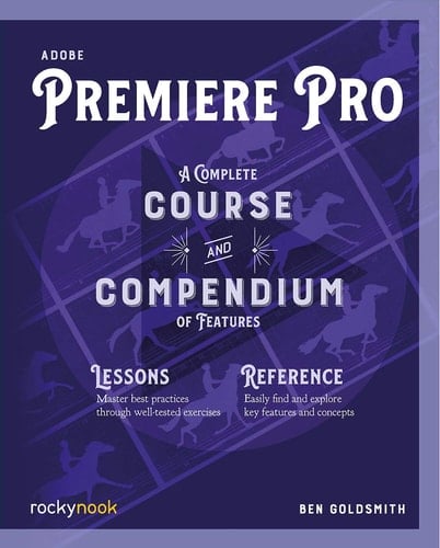 Adobe Premiere Pro A Complete Course and Compendium of Features