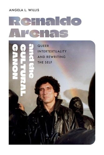 Reinaldo Arenas and the Cultural Canon Queer Intertextuality and Rewriting the Self