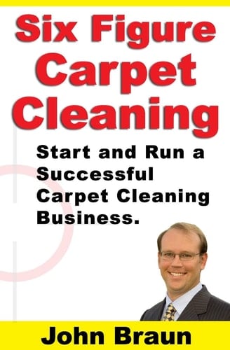 Six Figure Carpet Cleaning Start and Run a Successful Carpet Cleaning Business