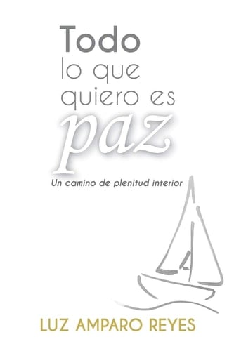 Todo lo Que Quiero Es Paz Un Camino de Plenitud Interior